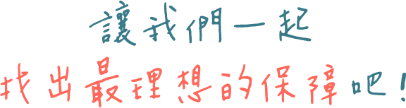 讓我們一起找出最理想的保障吧！